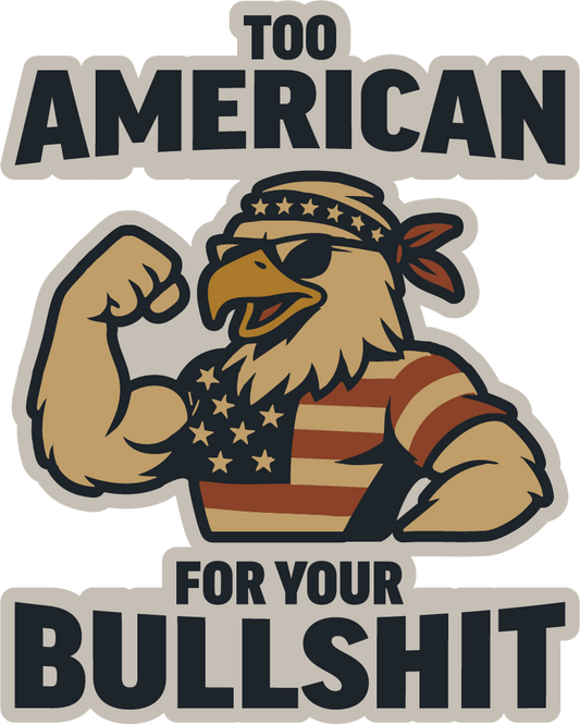 Too American for Your B.S. Sticker